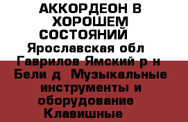 АККОРДЕОН В ХОРОШЕМ СОСТОЯНИЙ. - Ярославская обл., Гаврилов-Ямский р-н, Бели д. Музыкальные инструменты и оборудование » Клавишные   